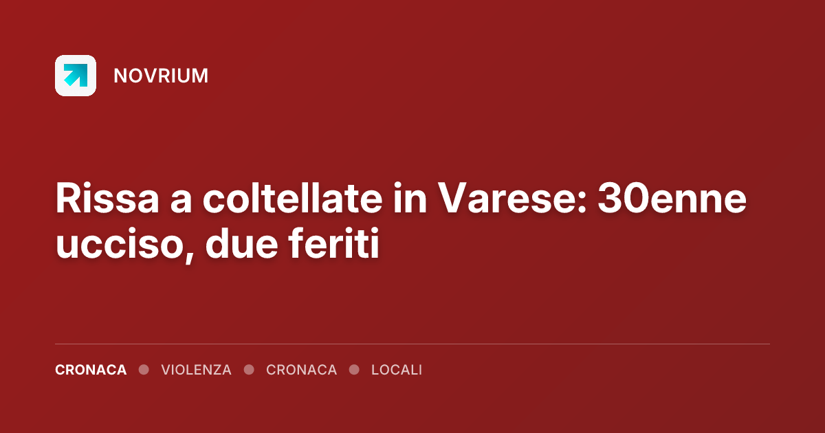 Rissa a coltellate in Varese: 30enne ucciso, due feriti