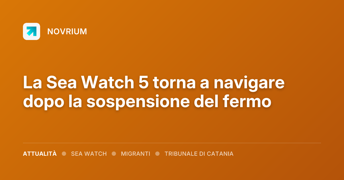 La Sea Watch 5 torna a navigare dopo la sospensione del fermo