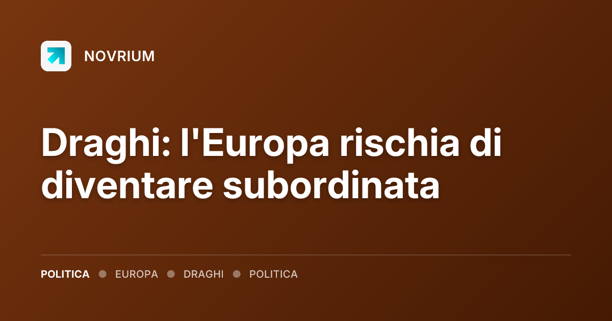 Draghi: l'Europa rischia di diventare subordinata