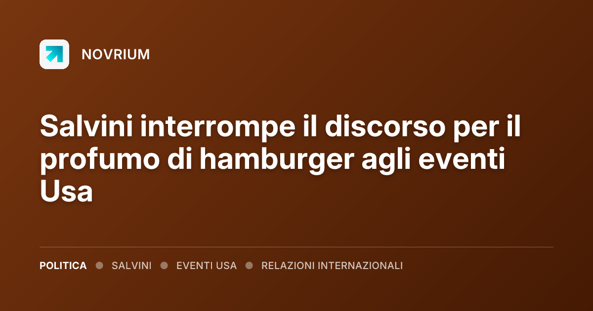 Salvini interrompe il discorso per il profumo di hamburger agli eventi Usa