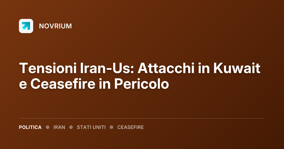 Tensioni Iran-Us: Attacchi in Kuwait e Ceasefire in Pericolo