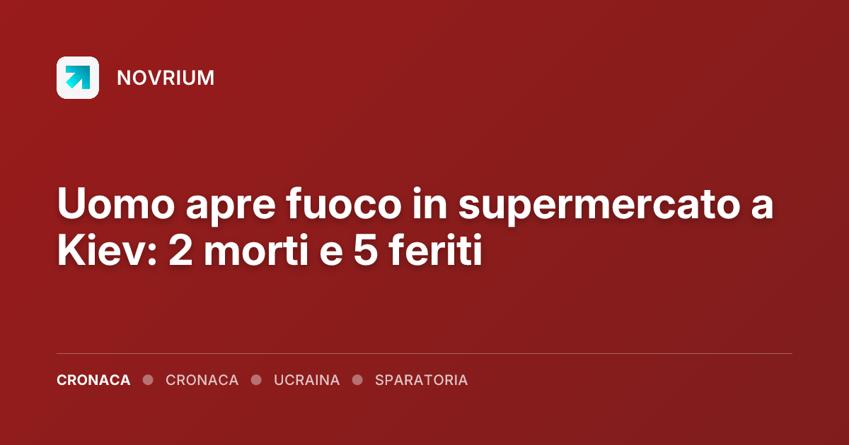 Uomo apre fuoco in supermercato a Kiev: 2 morti e 5 feriti