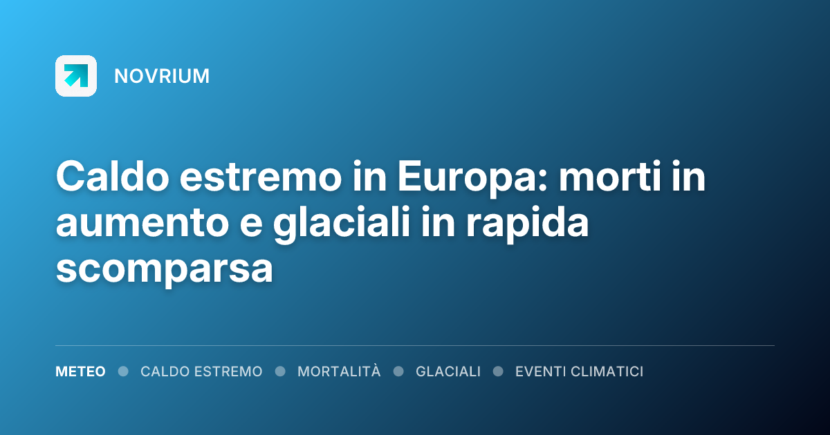 Caldo estremo in Europa: morti in aumento e glaciali in rapida scomparsa