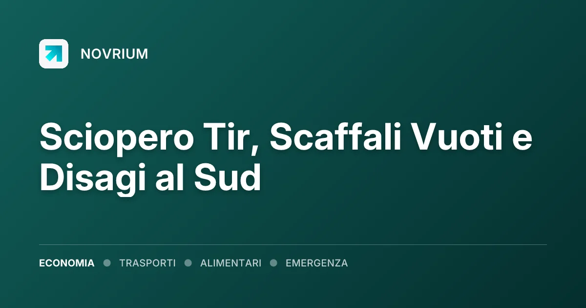 Sciopero Tir, Scaffali Vuoti e Disagi al Sud