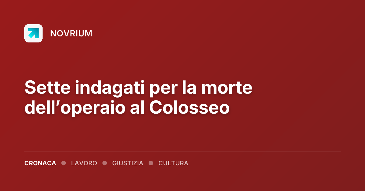 Sette indagati per la morte dell’operaio al Colosseo