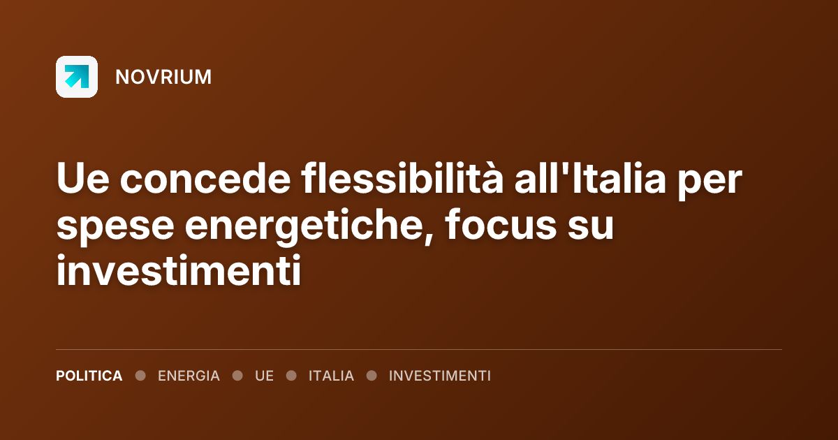 Ue concede flessibilità all'Italia per spese energetiche, focus su investimenti