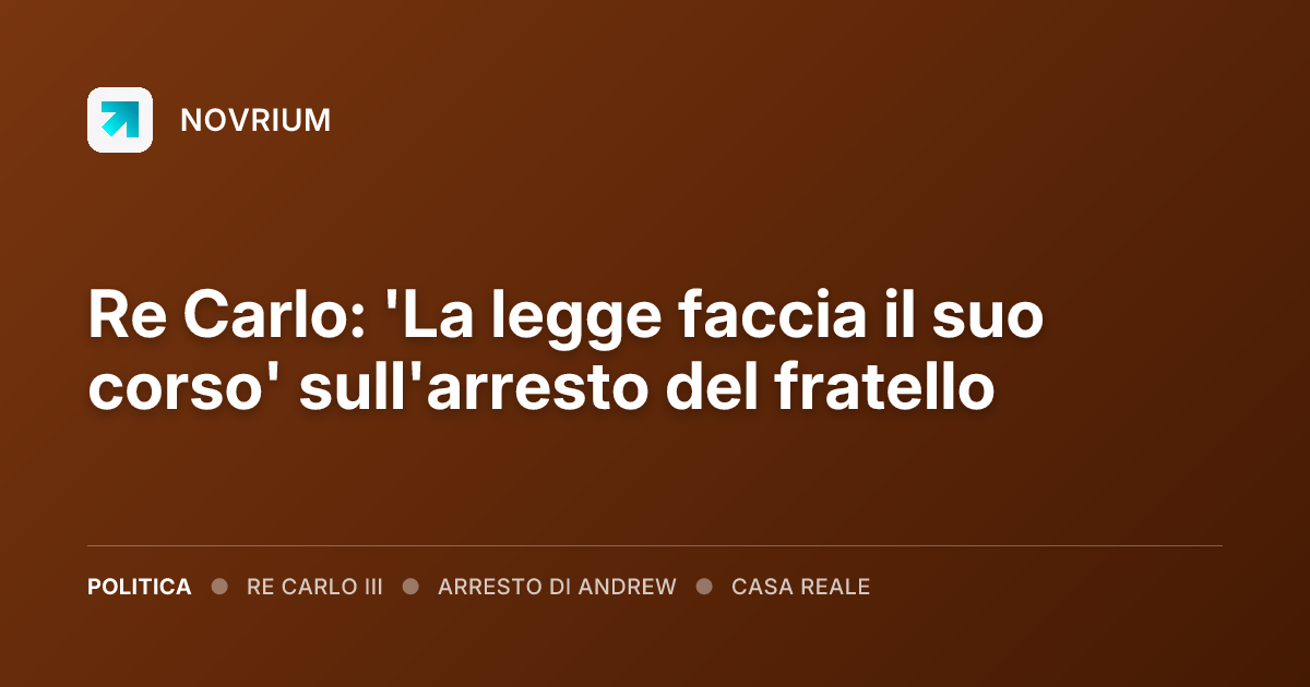 Re Carlo: 'La legge faccia il suo corso' sull'arresto del fratello