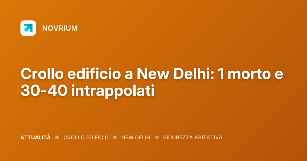 Crollo edificio a New Delhi: 1 morto e 30-40 intrappolati