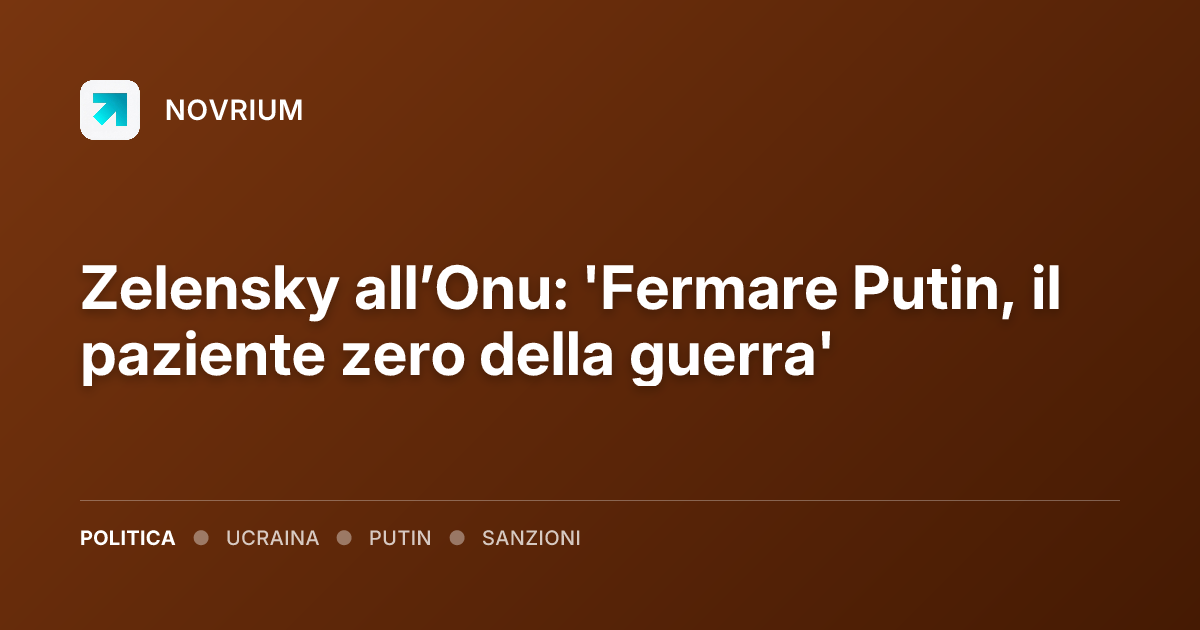 Zelensky all’Onu: 'Fermare Putin, il paziente zero della guerra'