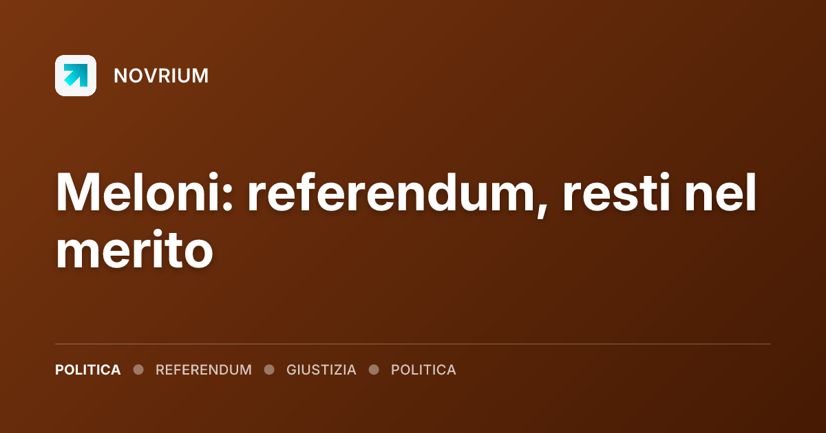 Meloni: referendum, resti nel merito