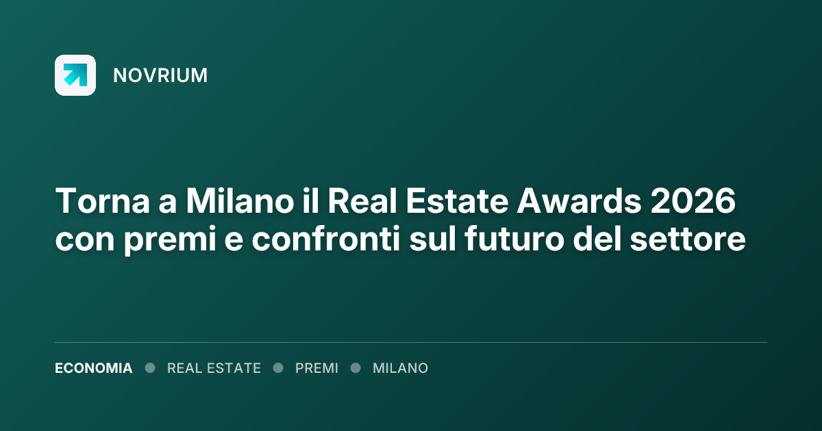 Torna a Milano il Real Estate Awards 2026 con premi e confronti sul futuro del settore