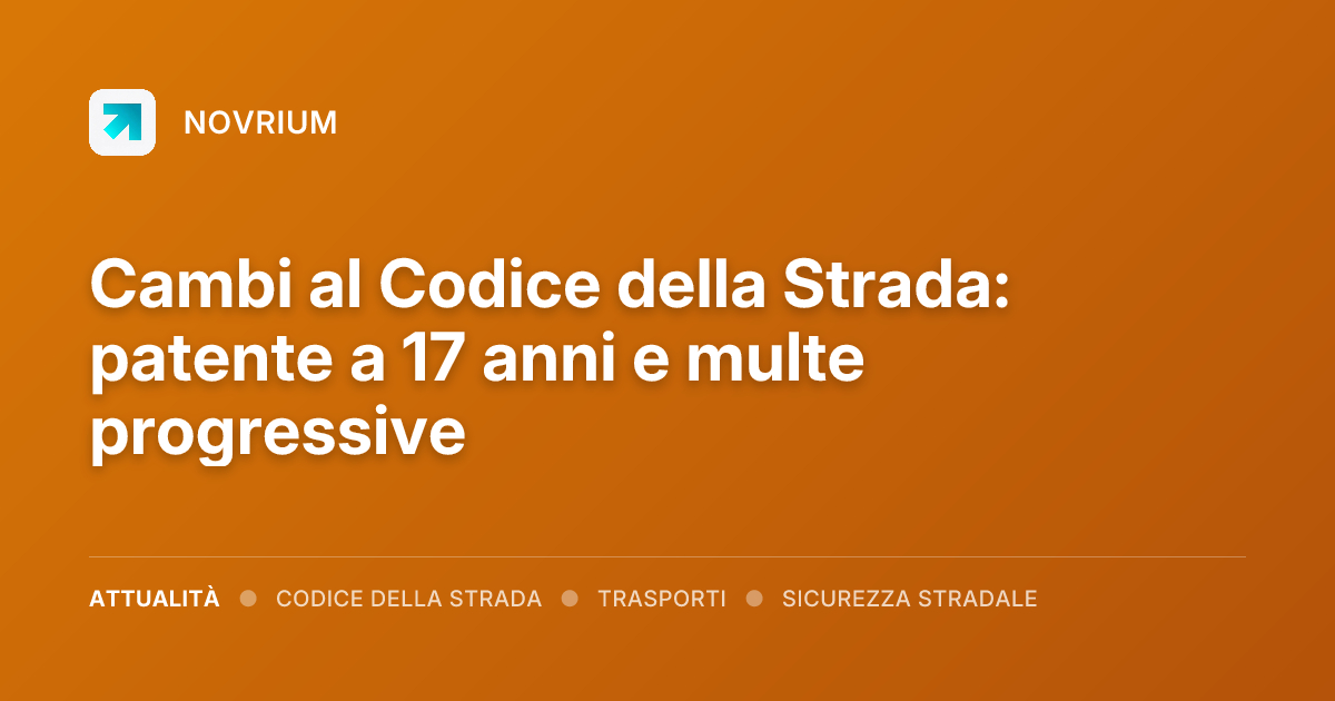 Cambi al Codice della Strada: patente a 17 anni e multe progressive