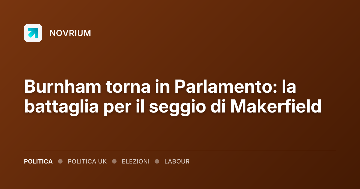 Burnham torna in Parlamento: la battaglia per il seggio di Makerfield