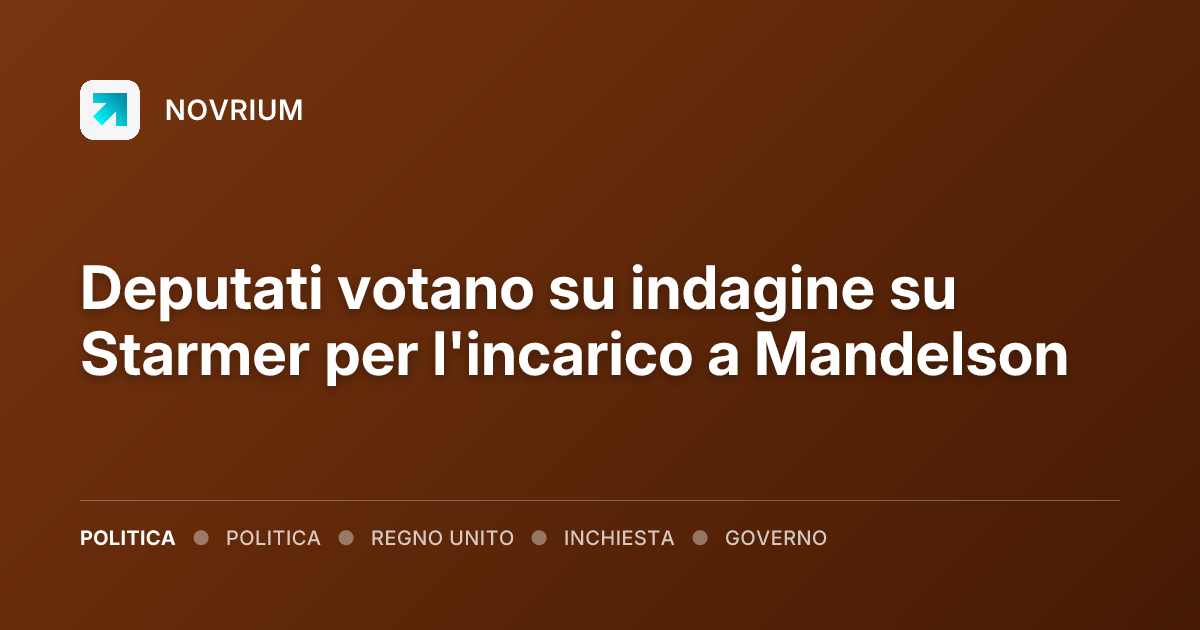 Deputati votano su indagine su Starmer per l'incarico a Mandelson