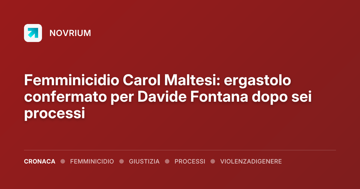 Femminicidio Carol Maltesi: ergastolo confermato per Davide Fontana dopo sei processi