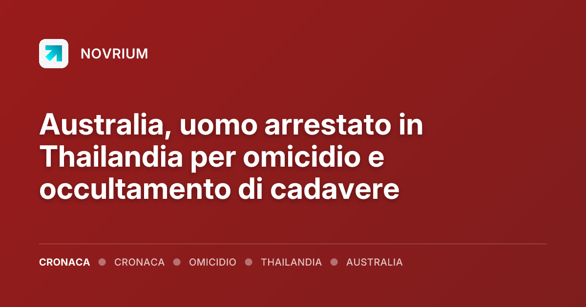 Australia, uomo arrestato in Thailandia per omicidio e occultamento di cadavere