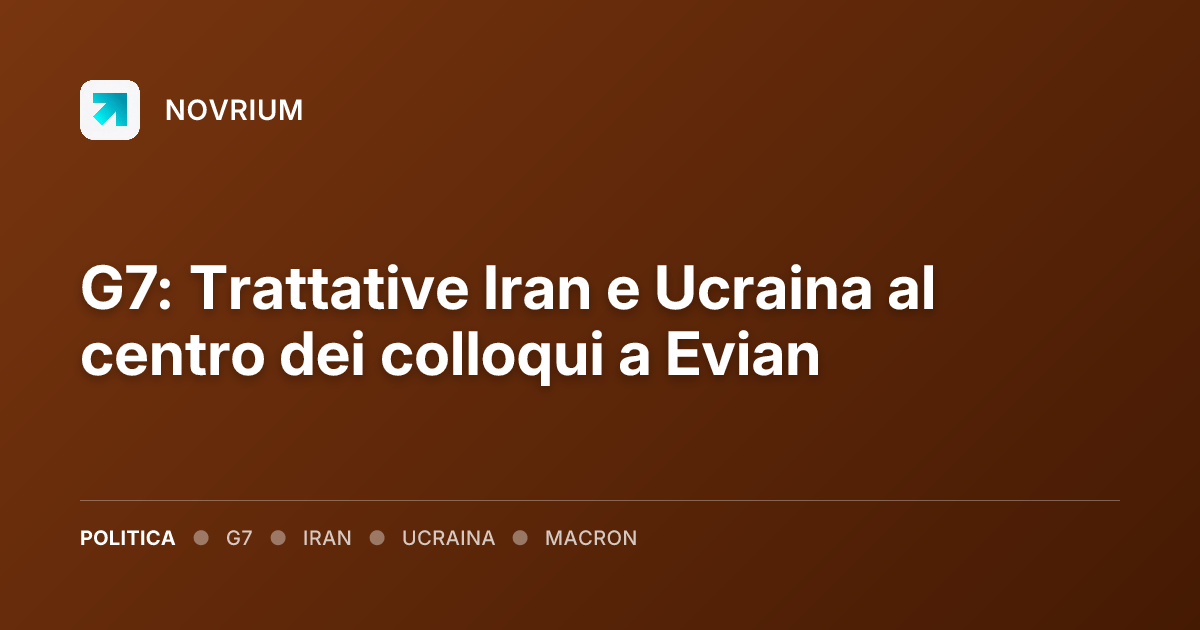 G7: Trattative Iran e Ucraina al centro dei colloqui a Evian
