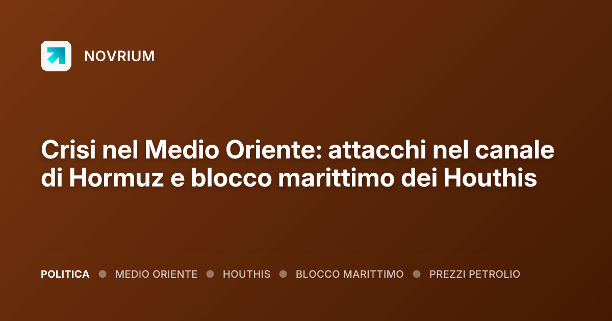 Crisi nel Medio Oriente: attacchi nel canale di Hormuz e blocco marittimo dei Houthis