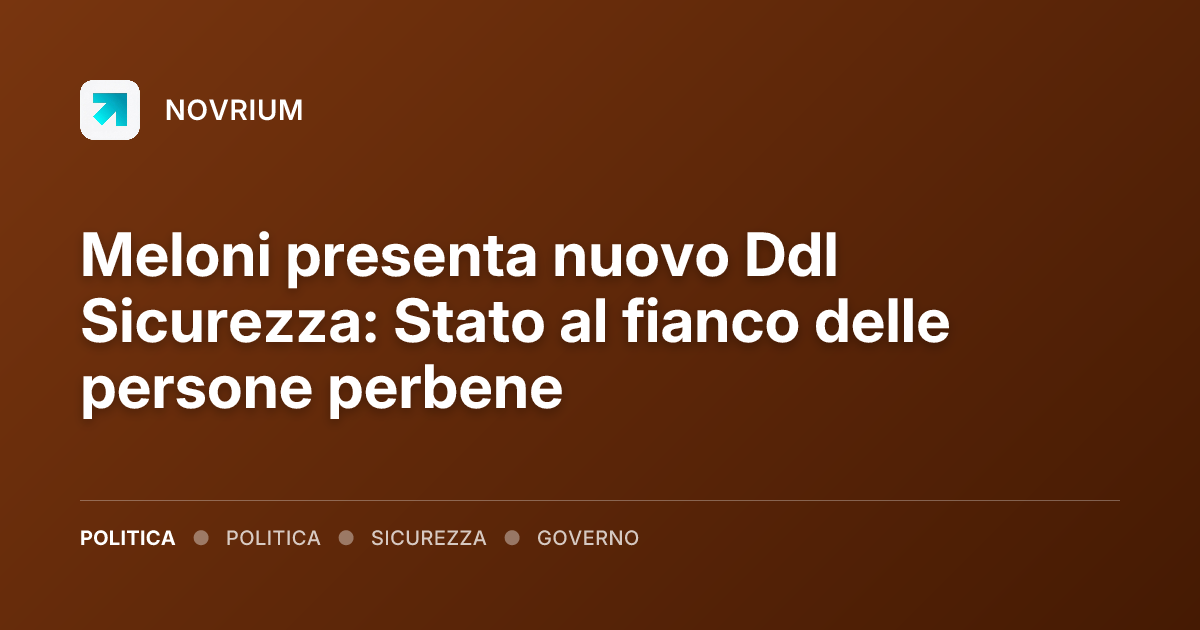 Meloni presenta nuovo Ddl Sicurezza: Stato al fianco delle persone perbene