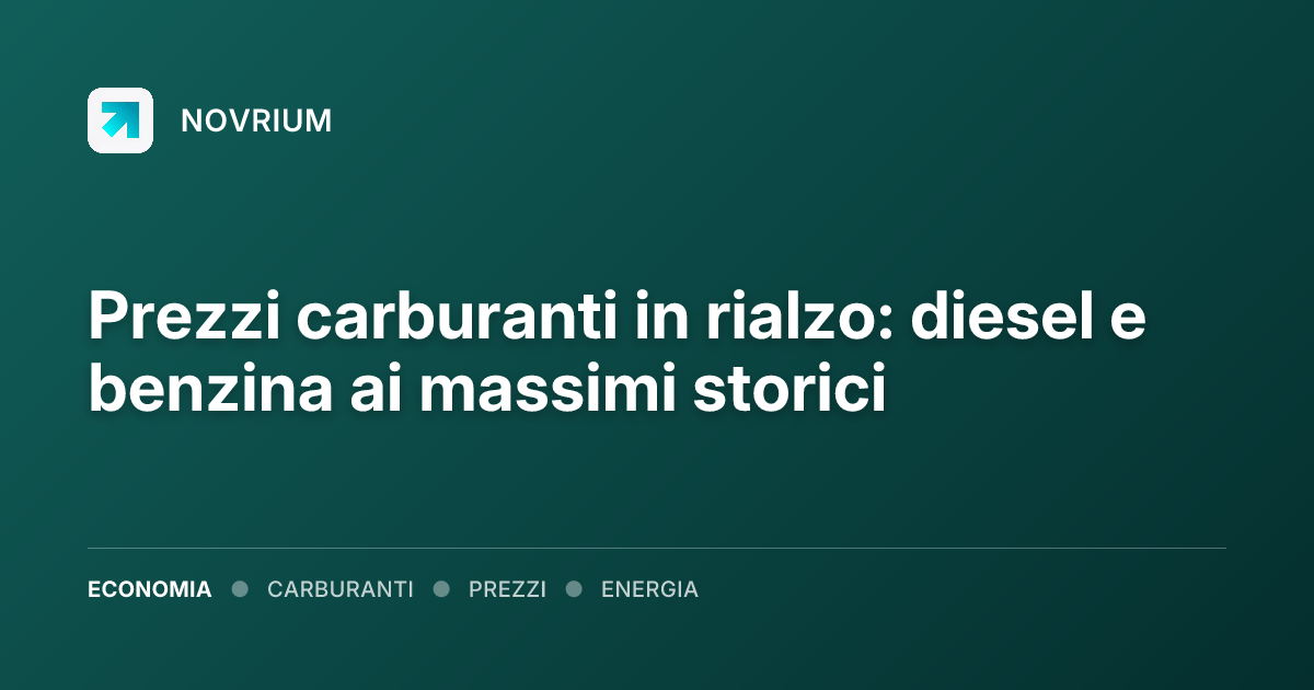 Prezzi carburanti in rialzo: diesel e benzina ai massimi storici