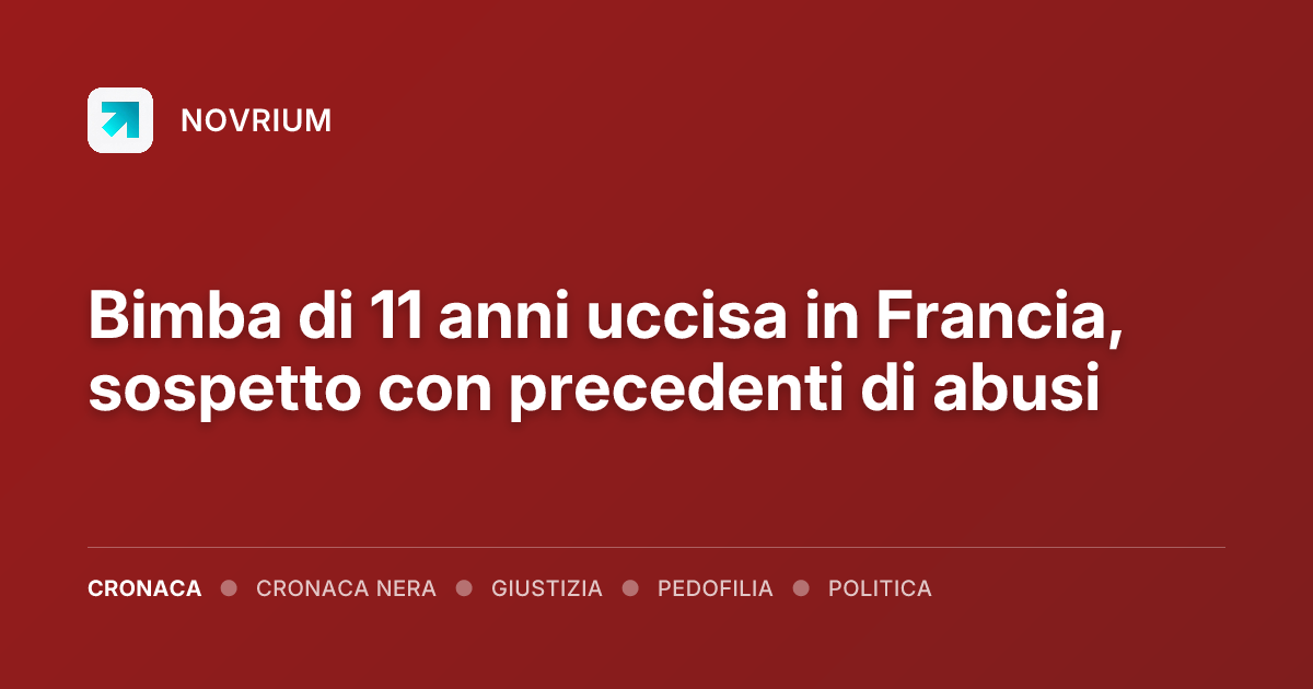 Bimba di 11 anni uccisa in Francia, sospetto con precedenti di abusi