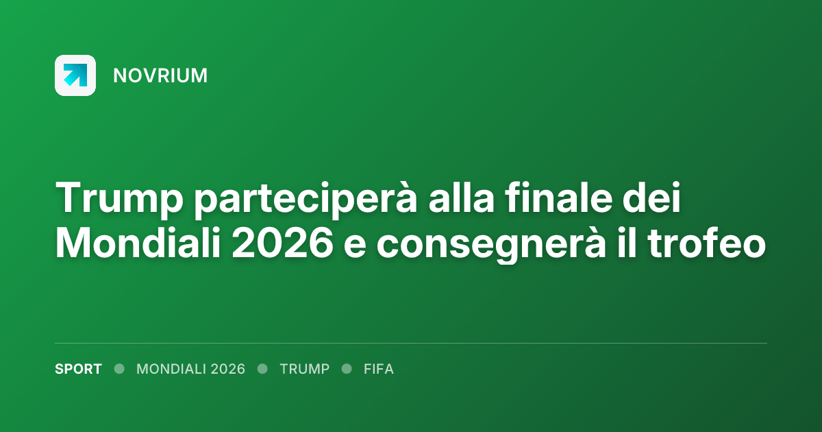 Trump parteciperà alla finale dei Mondiali 2026 e consegnerà il trofeo