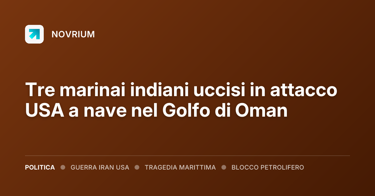 Tre marinai indiani uccisi in attacco USA a nave nel Golfo di Oman