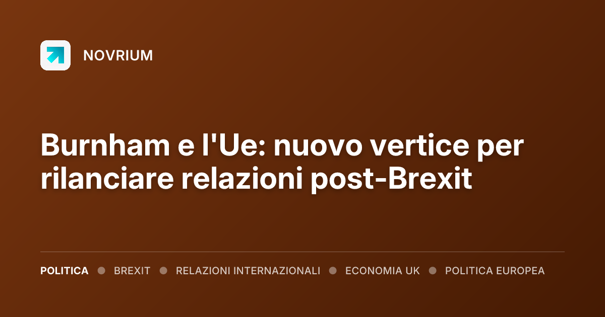 Burnham e l'Ue: nuovo vertice per rilanciare relazioni post-Brexit