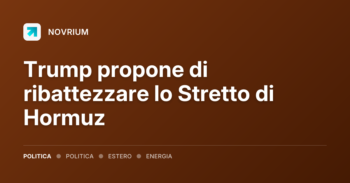 Trump propone di ribattezzare lo Stretto di Hormuz