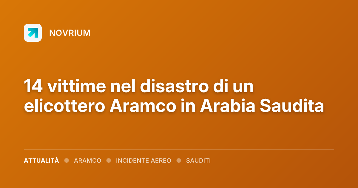 14 vittime nel disastro di un elicottero Aramco in Arabia Saudita