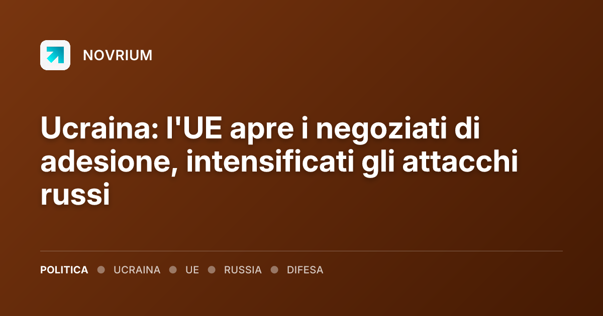 Ucraina: l'UE apre i negoziati di adesione, intensificati gli attacchi russi