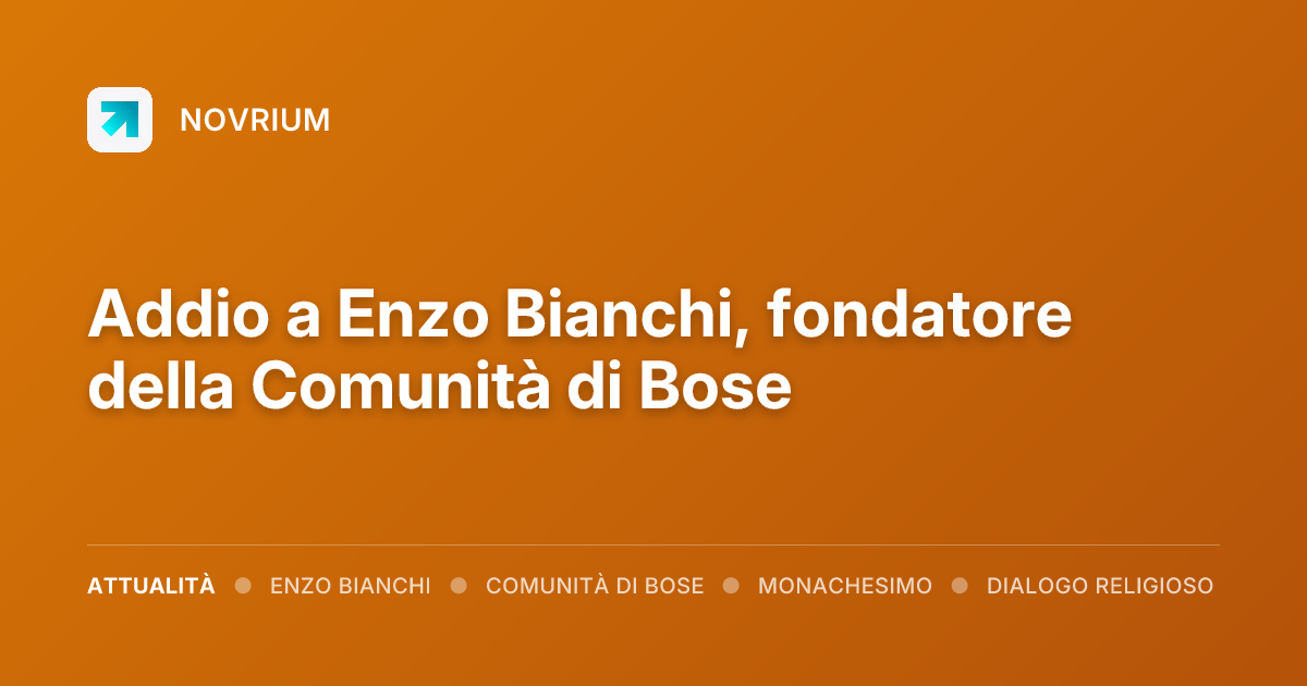 Addio a Enzo Bianchi, fondatore della Comunità di Bose