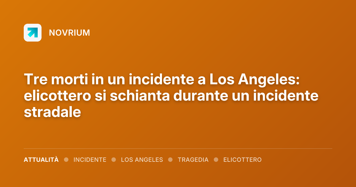 Tre morti in un incidente a Los Angeles: elicottero si schianta durante un incidente stradale