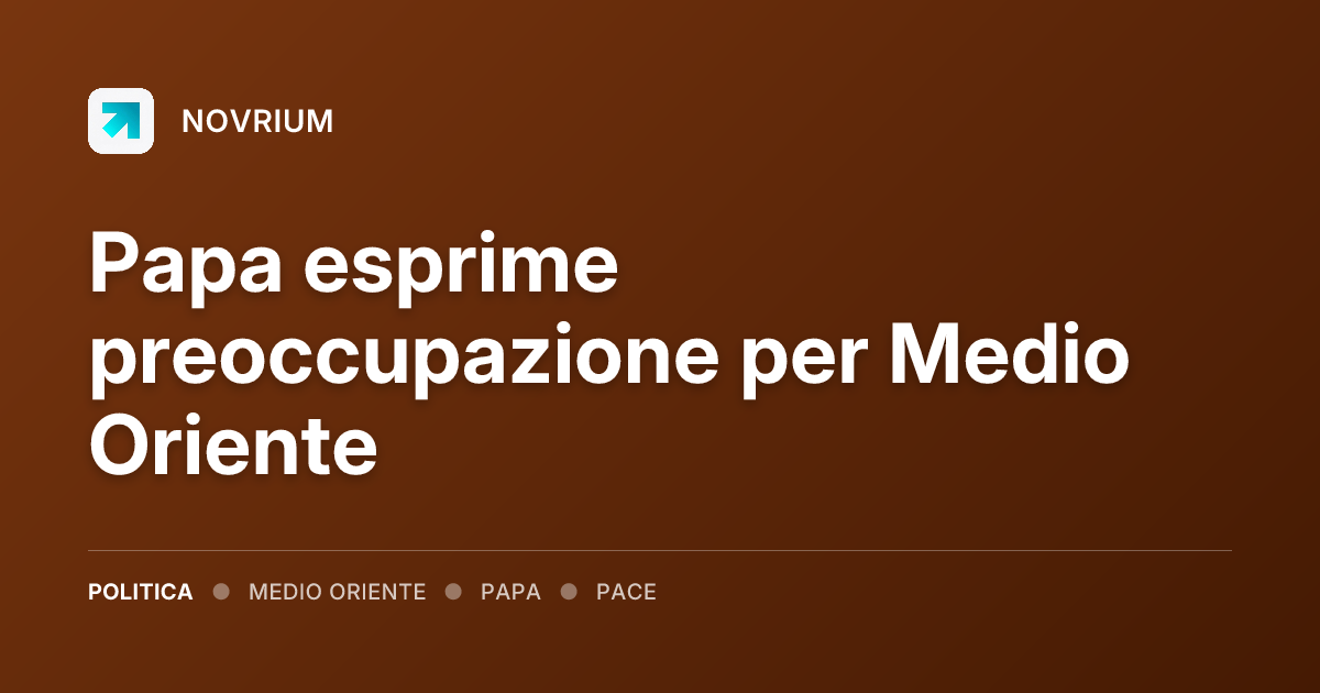 Papa esprime preoccupazione per Medio Oriente