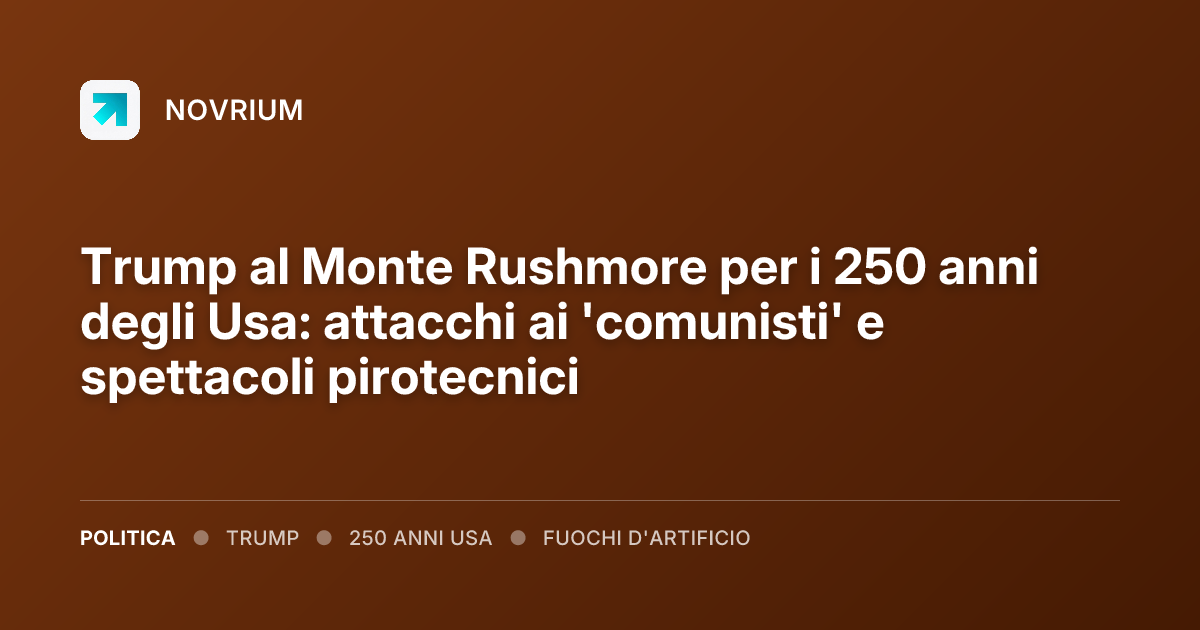 Trump al Monte Rushmore per i 250 anni degli Usa: attacchi ai 'comunisti' e spettacoli pirotecnici