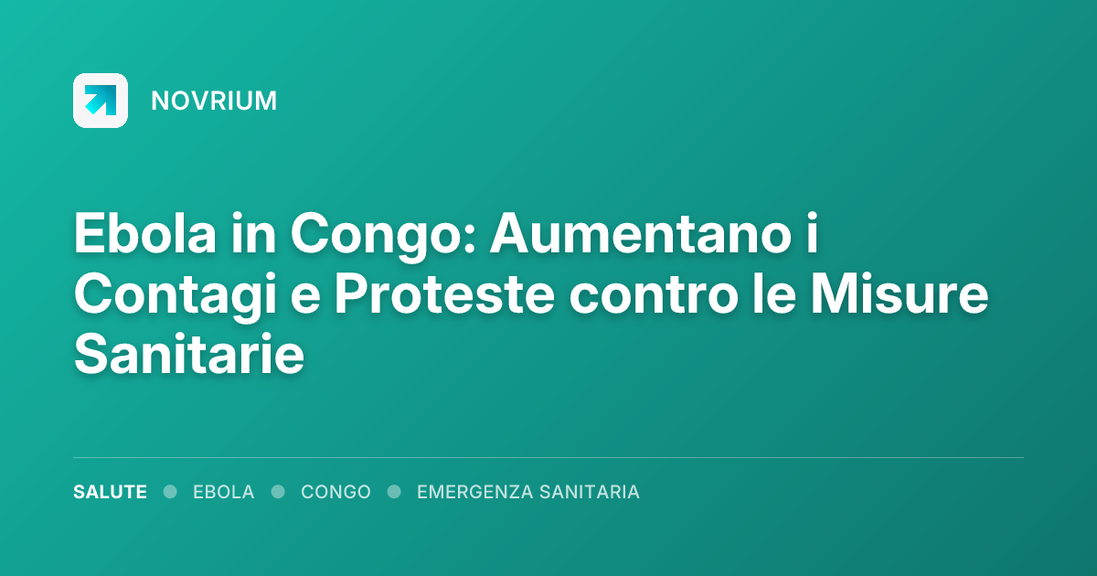 Ebola in Congo: Aumentano i Contagi e Proteste contro le Misure Sanitarie