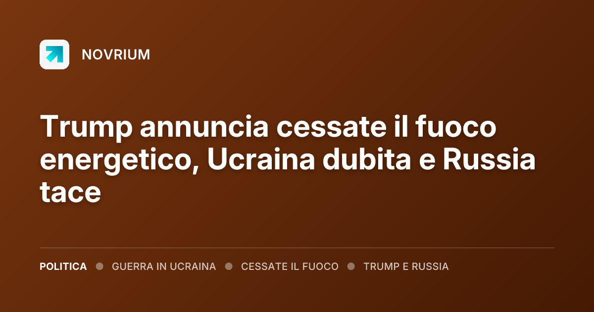 Trump annuncia cessate il fuoco energetico, Ucraina dubita e Russia tace