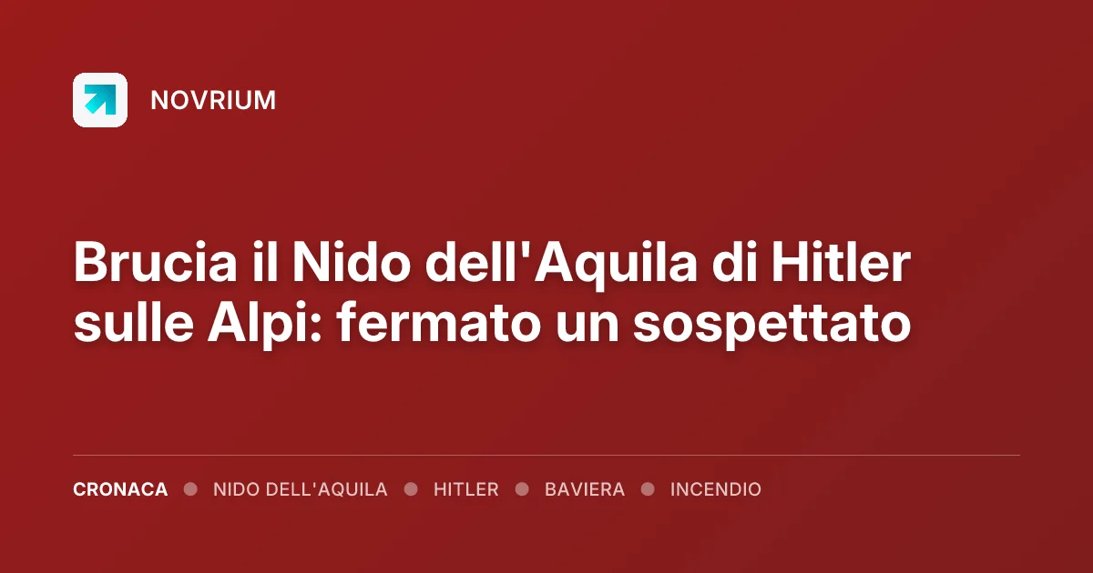 Brucia il Nido dell'Aquila di Hitler sulle Alpi: fermato un sospettato