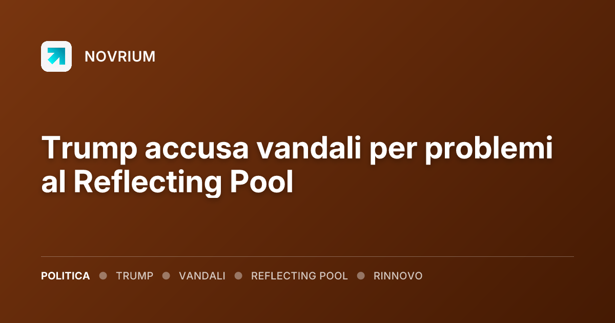Trump accusa vandali per problemi al Reflecting Pool