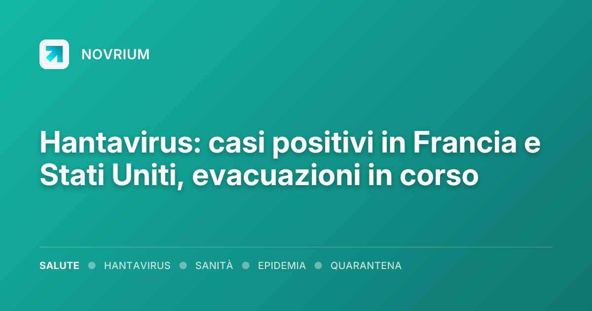 Hantavirus: casi positivi in Francia e Stati Uniti, evacuazioni in corso