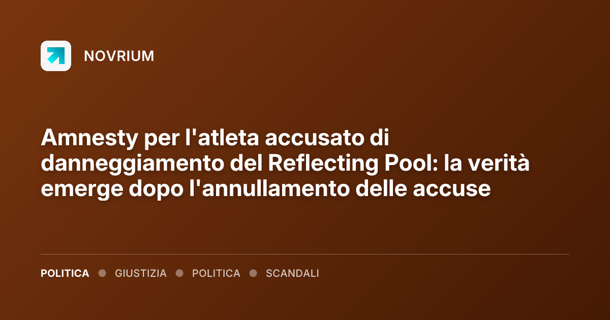 Amnesty per l'atleta accusato di danneggiamento del Reflecting Pool: la verità emerge dopo l'annullamento delle accuse