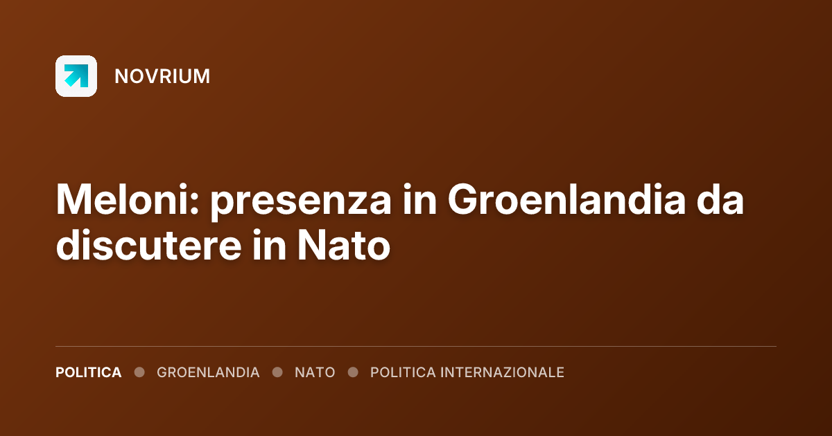 Meloni: presenza in Groenlandia da discutere in Nato