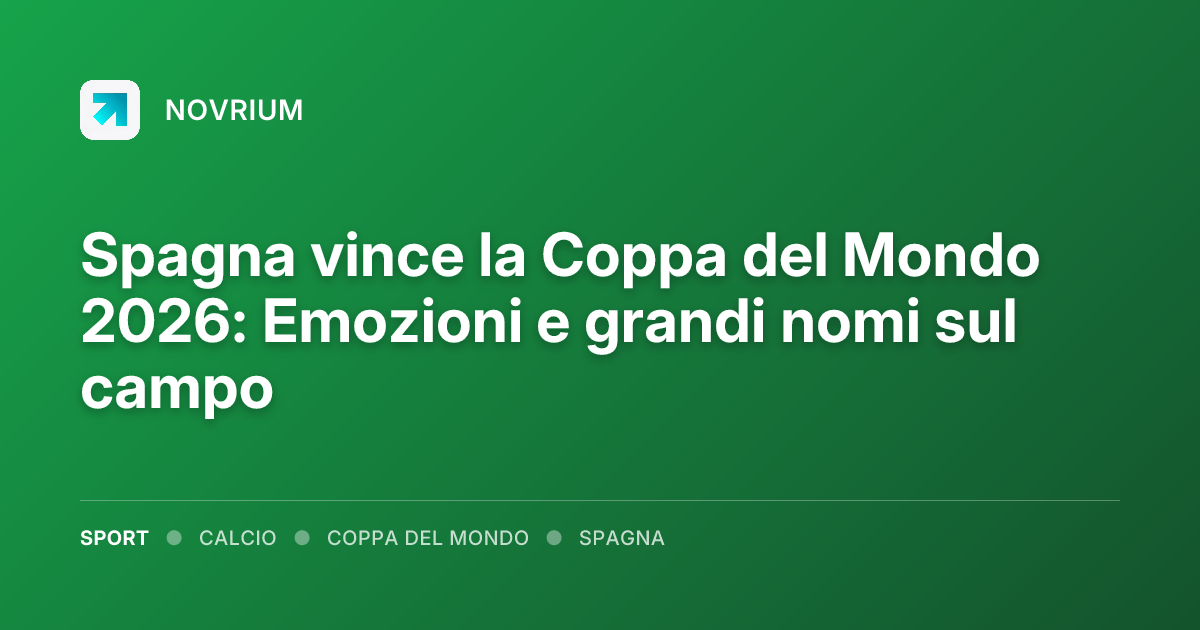 Spagna vince la Coppa del Mondo 2026: Emozioni e grandi nomi sul campo