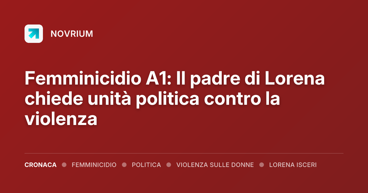 Femminicidio A1: Il padre di Lorena chiede unità politica contro la violenza