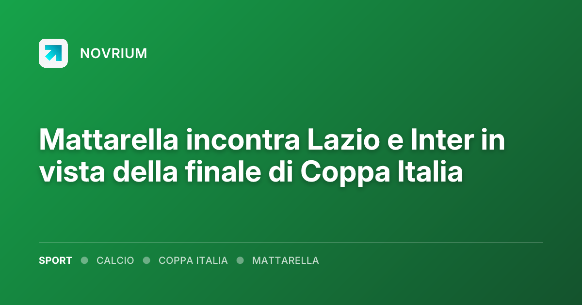 Mattarella incontra Lazio e Inter in vista della finale di Coppa Italia