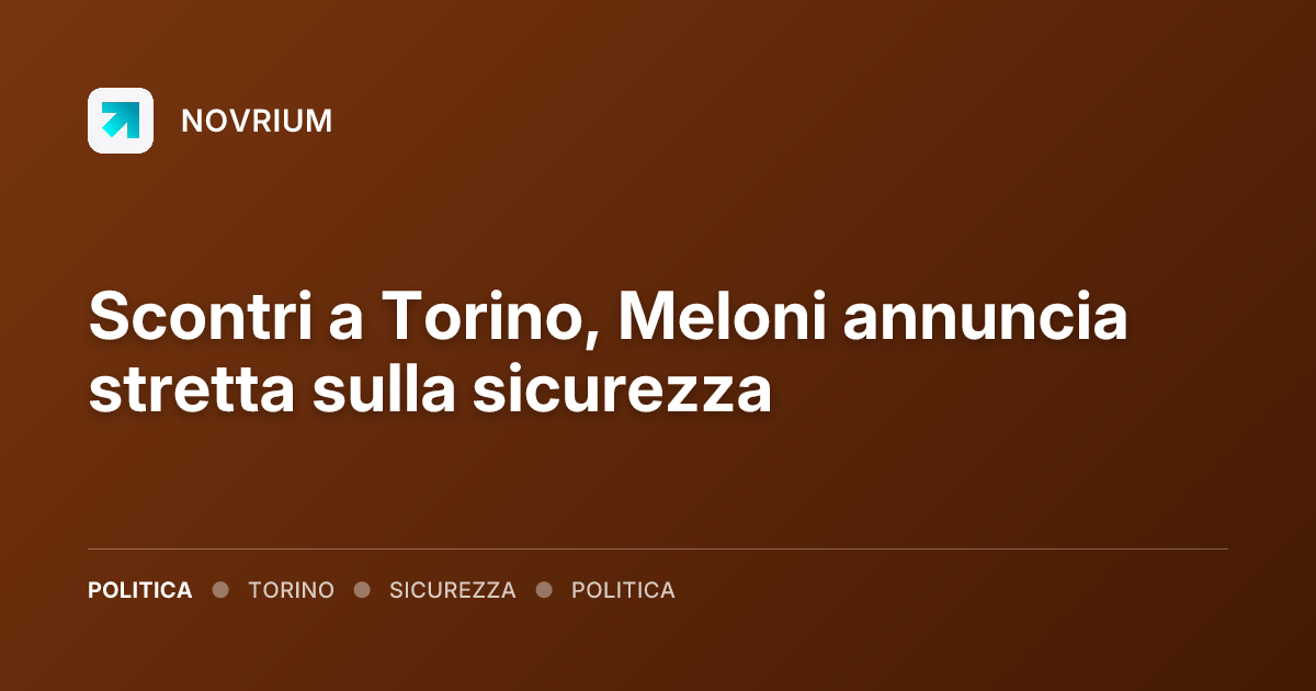 Scontri a Torino, Meloni annuncia stretta sulla sicurezza