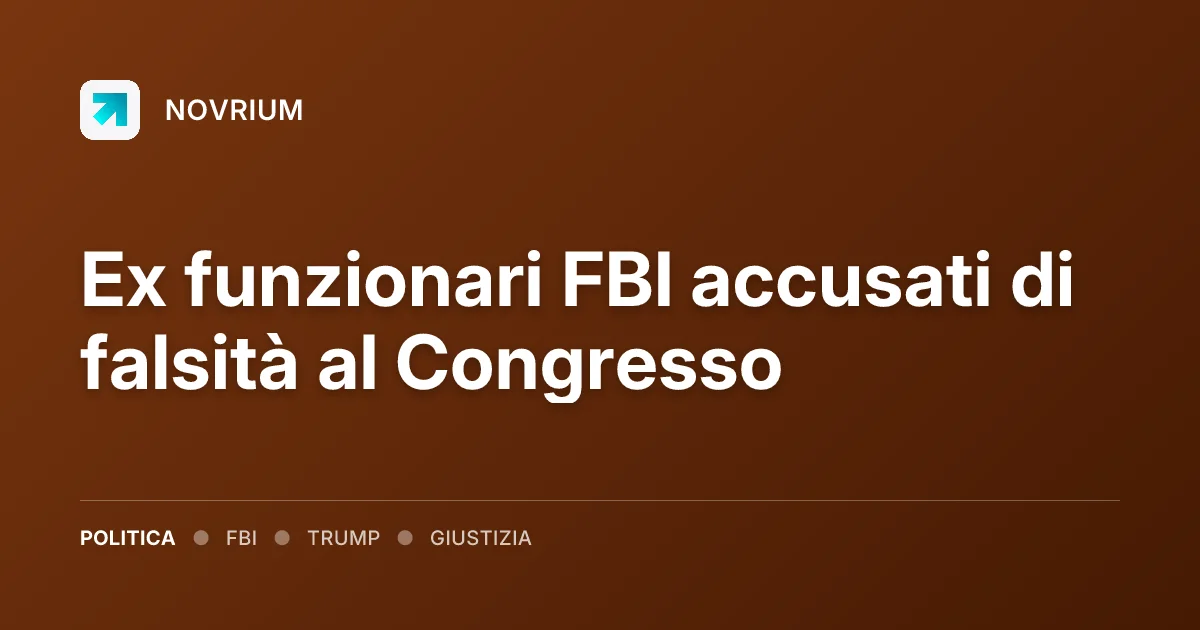 Ex funzionari FBI accusati di falsità al Congresso