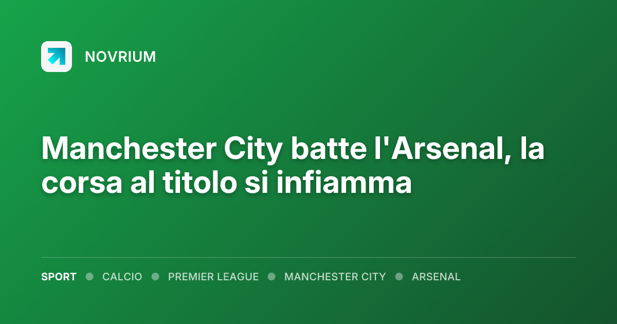 Manchester City batte l'Arsenal, la corsa al titolo si infiamma