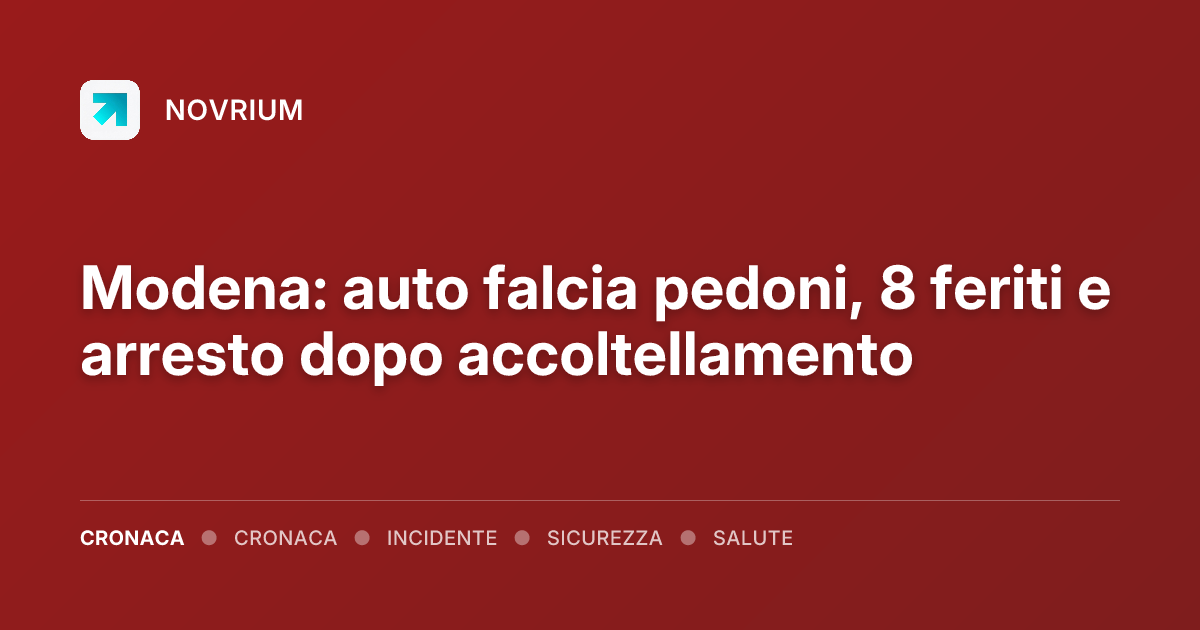 Modena: auto falcia pedoni, 8 feriti e arresto dopo accoltellamento