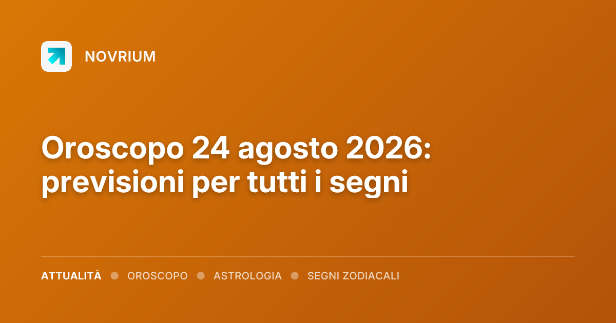 Oroscopo 24 agosto 2026: previsioni per tutti i segni
